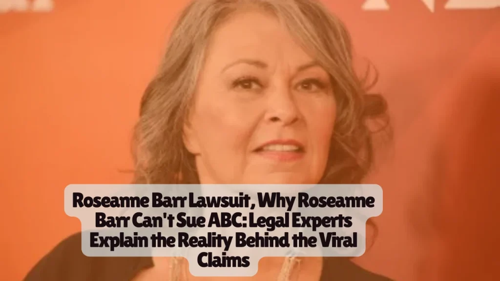Roseanne Barr Lawsuit, Why Roseanne Barr Can't Sue ABC: Legal Experts Explain the Reality Behind the Viral Claims