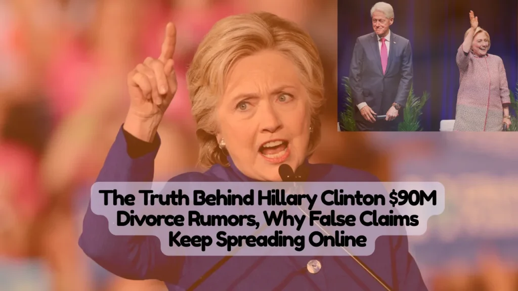 Truth Behind Hillary Clinton $90M Divorce Rumors, Why False Claims Keep Spreading Online