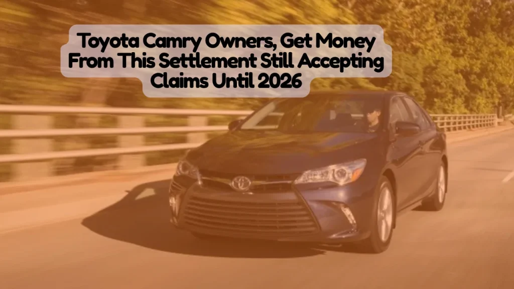 Toyota Camry Class Action Lawsuit, Settlement Payments Available—Claims Accepted Through 2026