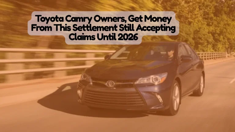 Toyota Camry Class Action Lawsuit, Settlement Payments Available—Claims Accepted Through 2026