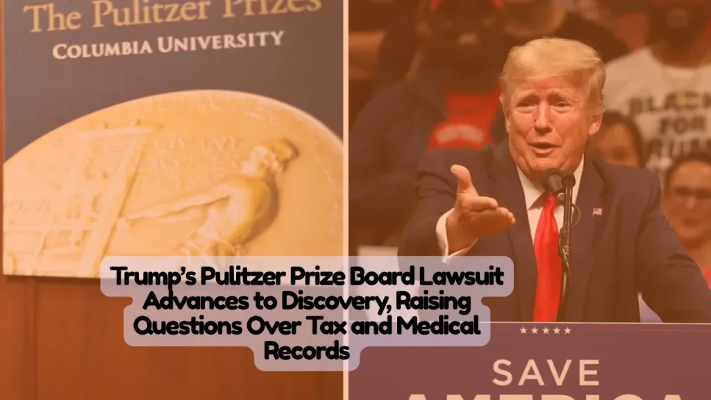 Trump’s Pulitzer Prize Board Lawsuit Advances to Discovery, Raising Questions Over Tax and Medical Records