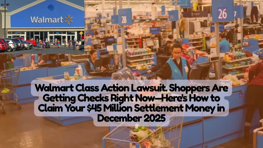 Walmart Class Action Lawsuit, Shoppers Are Getting Checks Right Now—Here's How to Claim Your $45 Million Settlement Money in December 2025