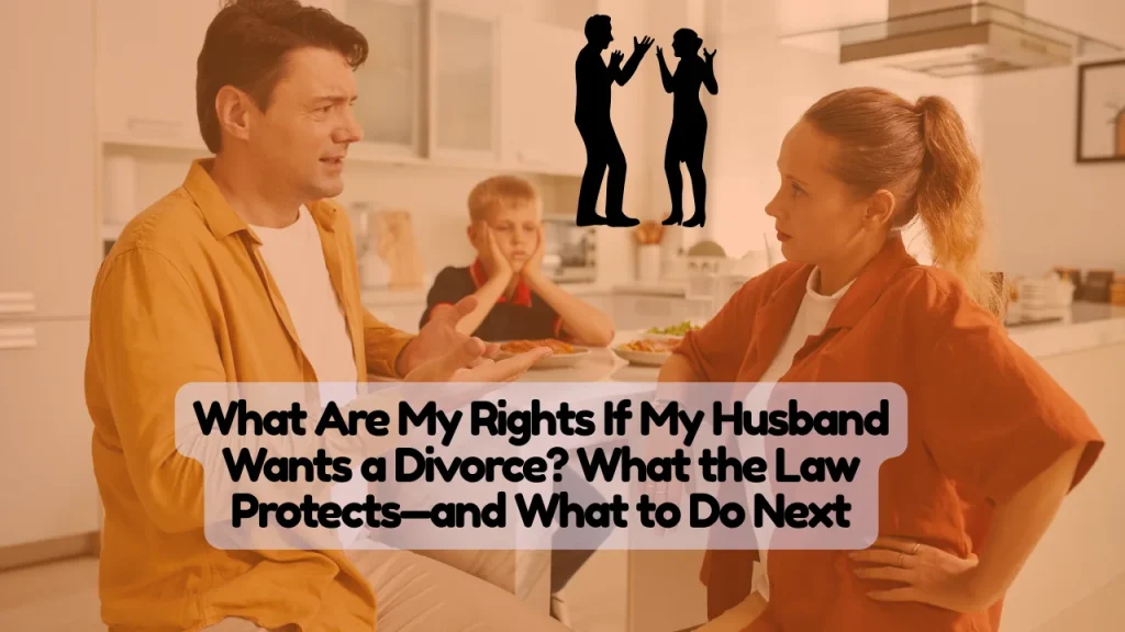 What Are My Rights If My Husband Wants a Divorce? What the Law Protects—and What to Do Next