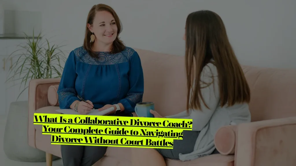 What Is a Collaborative Divorce Coach? Your Complete Guide to Navigating Divorce Without Court Battles