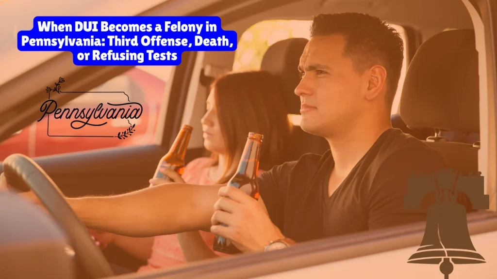When DUI Becomes a Felony in Pennsylvania, Third Offense, Death, or Refusing Tests