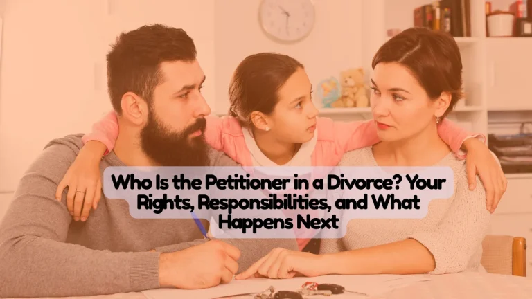 Who Is the Petitioner in a Divorce? Your Rights, Responsibilities, and What Happens Next