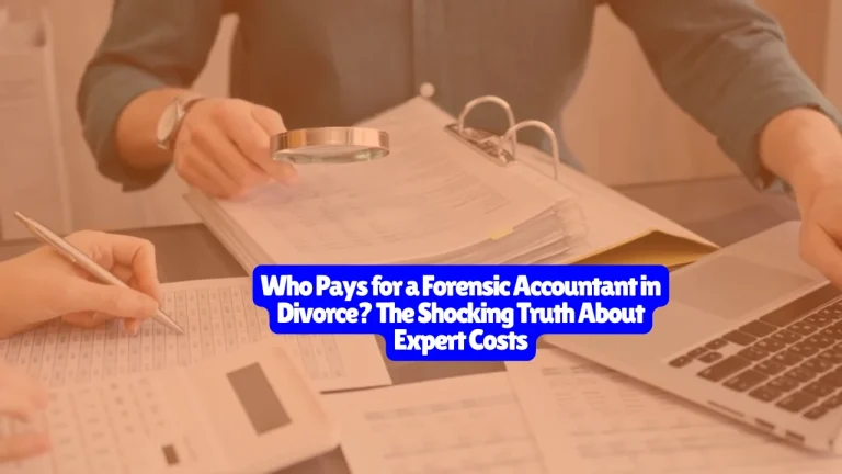 Who Pays for a Forensic Accountant in Divorce? The Shocking Truth About Expert Costs