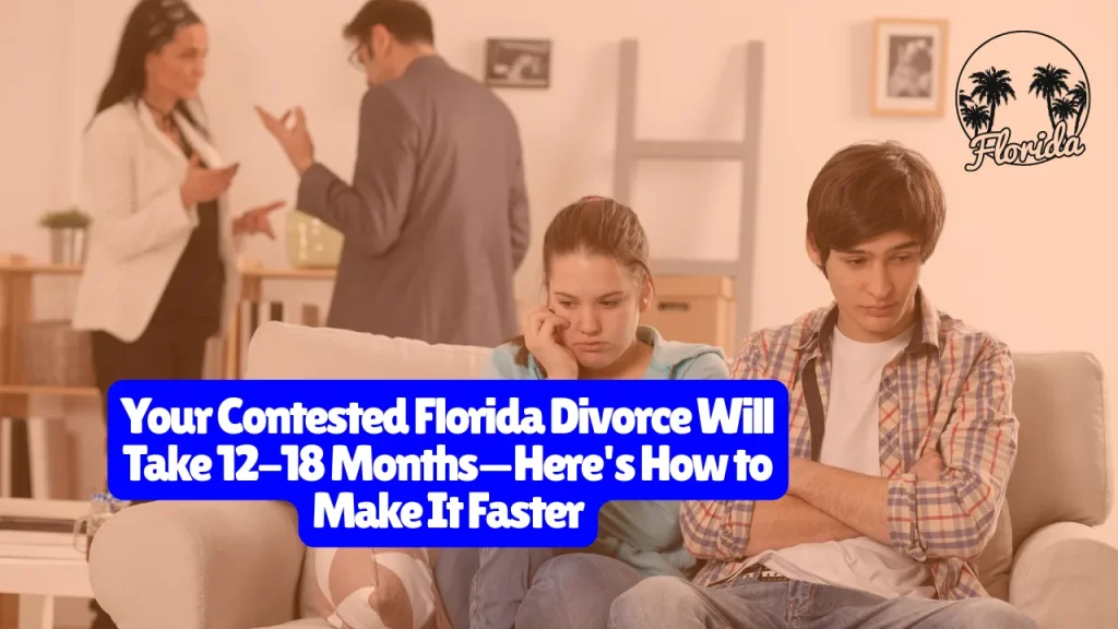 Your Contested Florida Divorce Will Take 12-18 Months—Here's How to Make It Faster