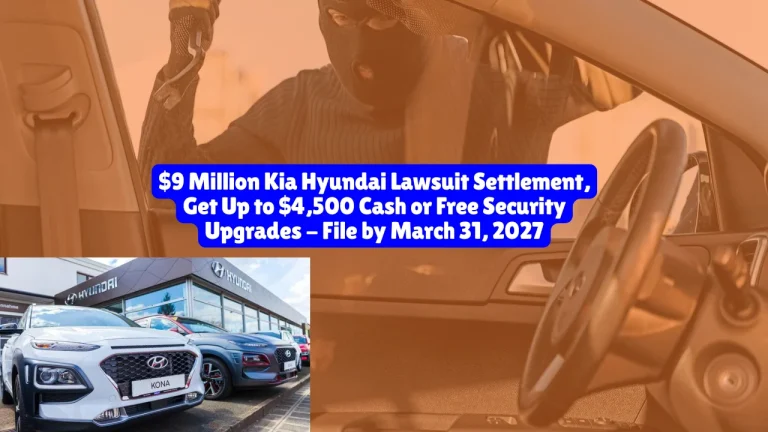 $9 Million Kia Hyundai Lawsuit Settlement, Get Up to $4,500 Cash or Free Security Upgrades - File by March 31, 2027 9 $9 Million Kia Hyundai Lawsuit Settlement Get Up to $4,500 Cash or Free Security Upgrades File by March 31, 2027