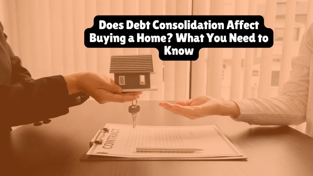 Does Debt Consolidation Affect Buying a Home? What You Need to Know