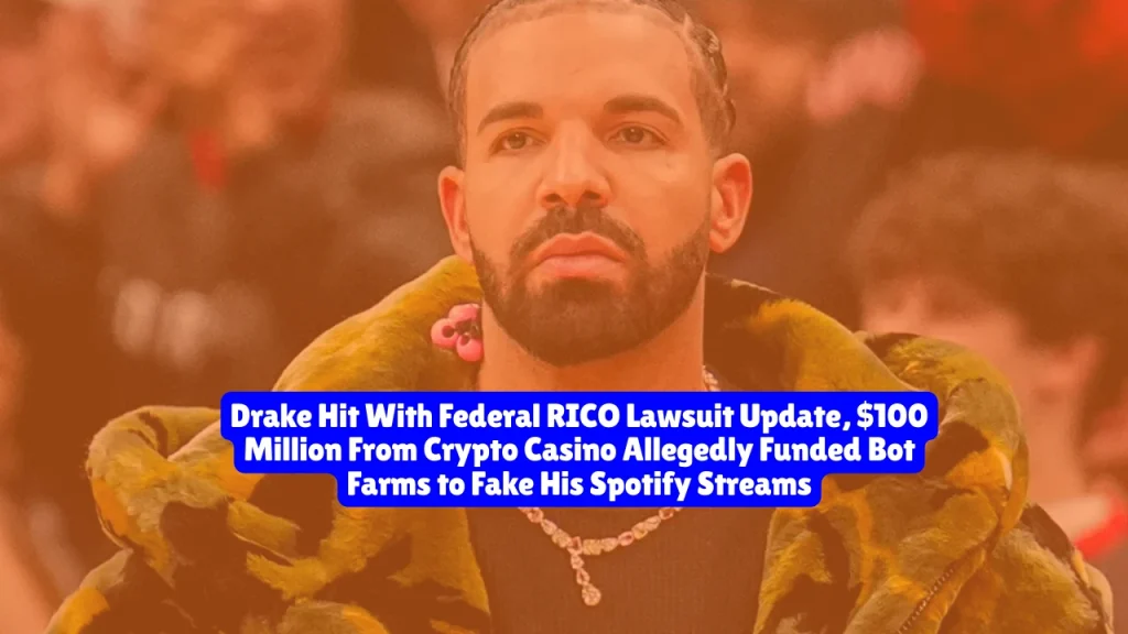 Drake Hit With Federal RICO Lawsuit Update, $100 Million From Crypto Casino Allegedly Funded Bot Farms to Fake His Spotify Streams