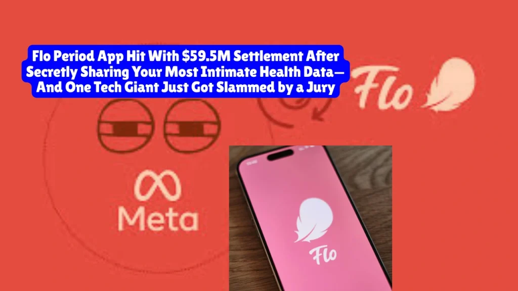 Flo Period App Hit With $59.5M Settlement After Secretly Sharing Your Most Intimate Health Data—And One Tech Giant Just Got Slammed by a Jury