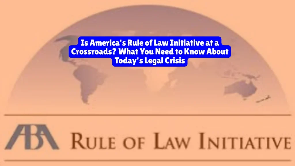 Is America's Rule of Law Initiative at a Crossroads? What You Need to Know About Today's Legal Crisis