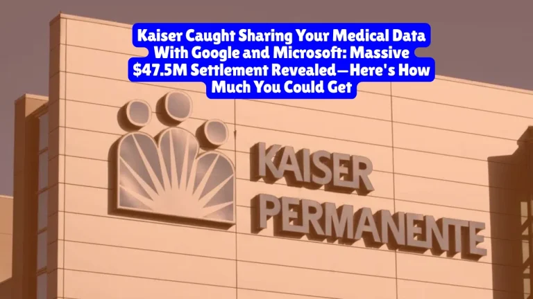 Kaiser Caught Sharing Your Medical Data With Google and Microsoft, Massive $47.5M Settlement Revealed On Kaiser Class Action Lawsuit, Here's How Much You Could Get