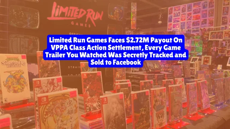 Limited Run Games Faces $2.72M Payout On VPPA Class Action Settlement, Every Game Trailer You Watched Was Secretly Tracked and Sold to Facebook
