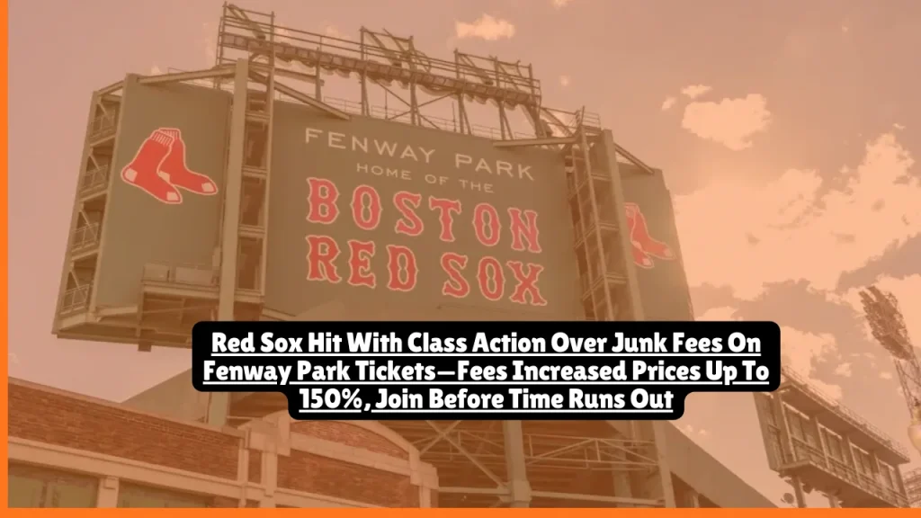 Red Sox Hit With Class Action Over Junk Fees On Fenway Park Tickets—Fees Increased Prices Up To 150%, Join Before Time Runs Out