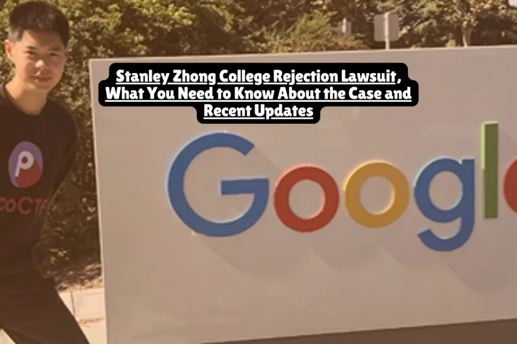 Stanley Zhong College Rejection Lawsuit, What You Need to Know About the Case and Recent Updates