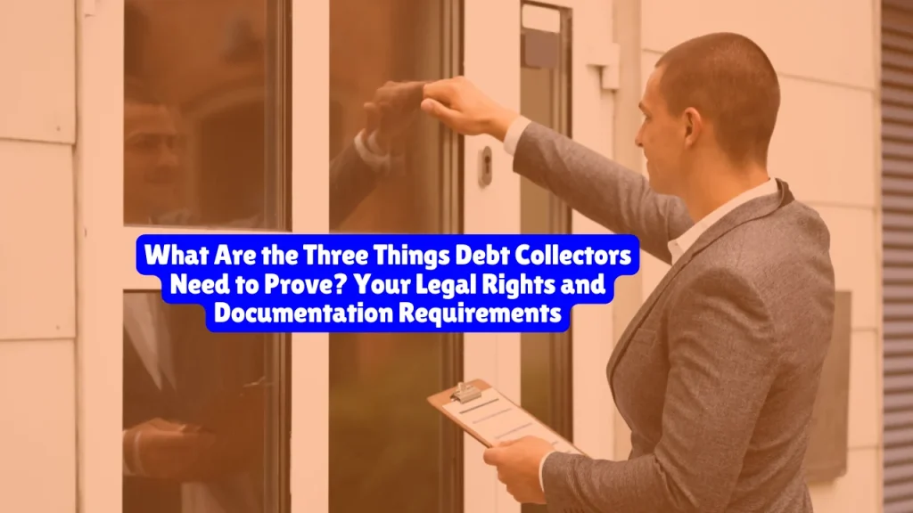 What Are the Three Things Debt Collectors Need to Prove? Your Legal Rights and Documentation Requirements