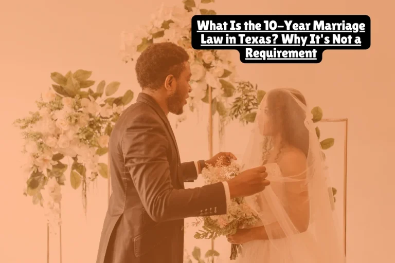 What Is the 10-Year Marriage Law in Texas? Why It's Not a Requirement 6 What Is the 10-Year Marriage Law in Texas Why It's Not a Requirement