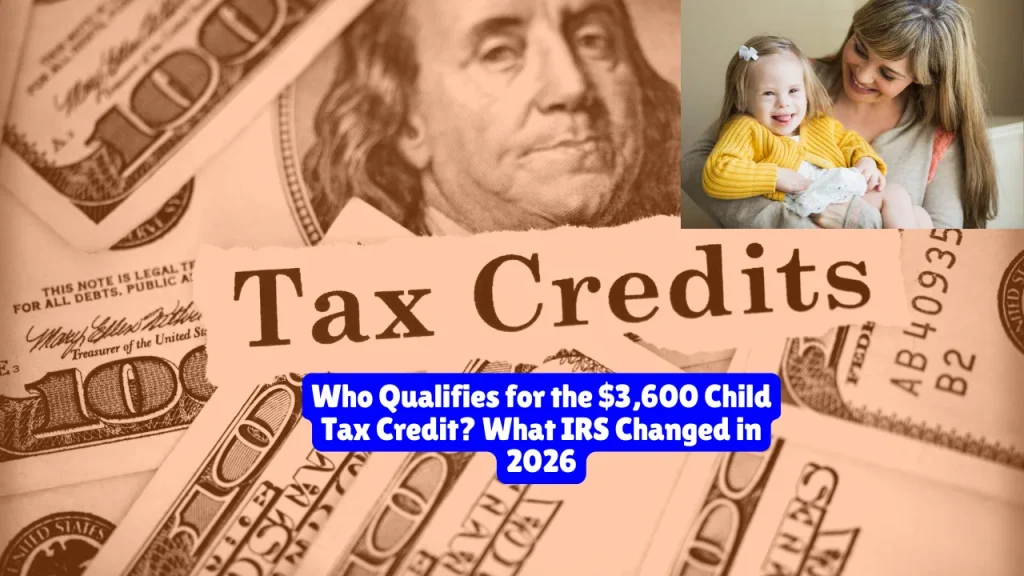 Qualifies for the $3,600 Child Tax Credit? What IRS Changed in 2026