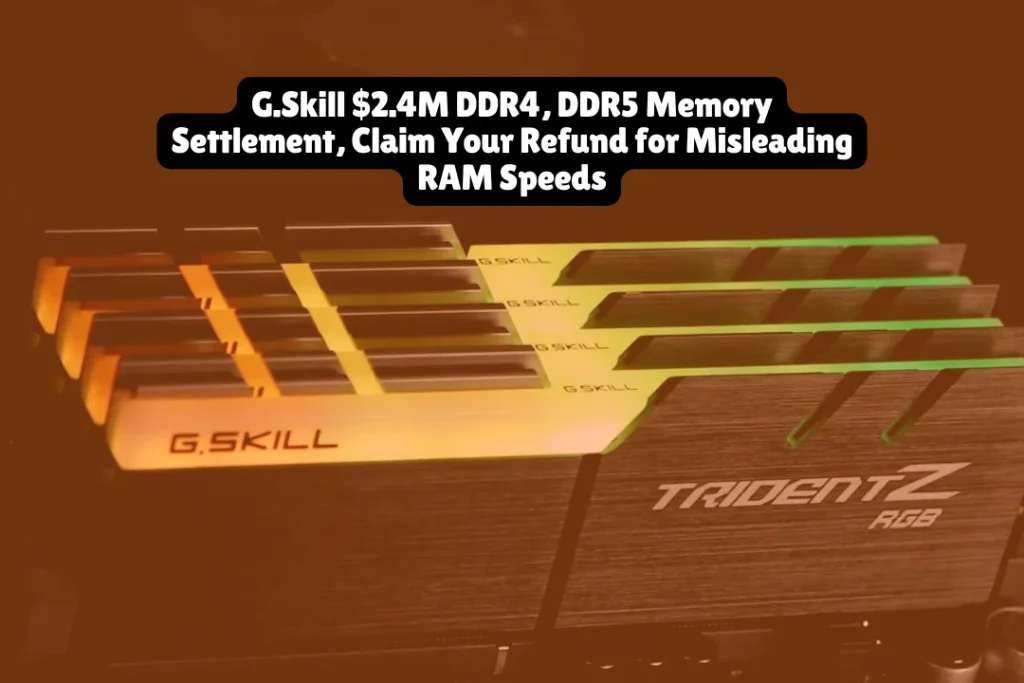 G.Skill $2.4M DDR4, DDR5 Memory Settlement, Claim Your Refund for Misleading RAM Speeds