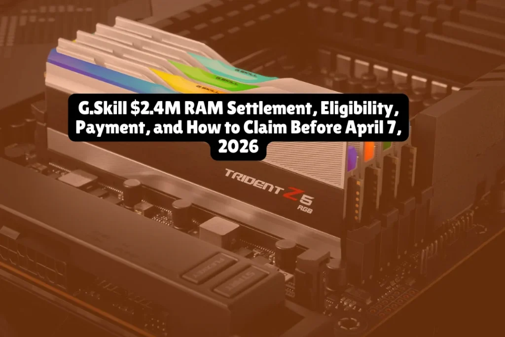 g-skill-2-4m-ram-settlement-eligibility-payment-and-how-to-claim-before-april-7-2026