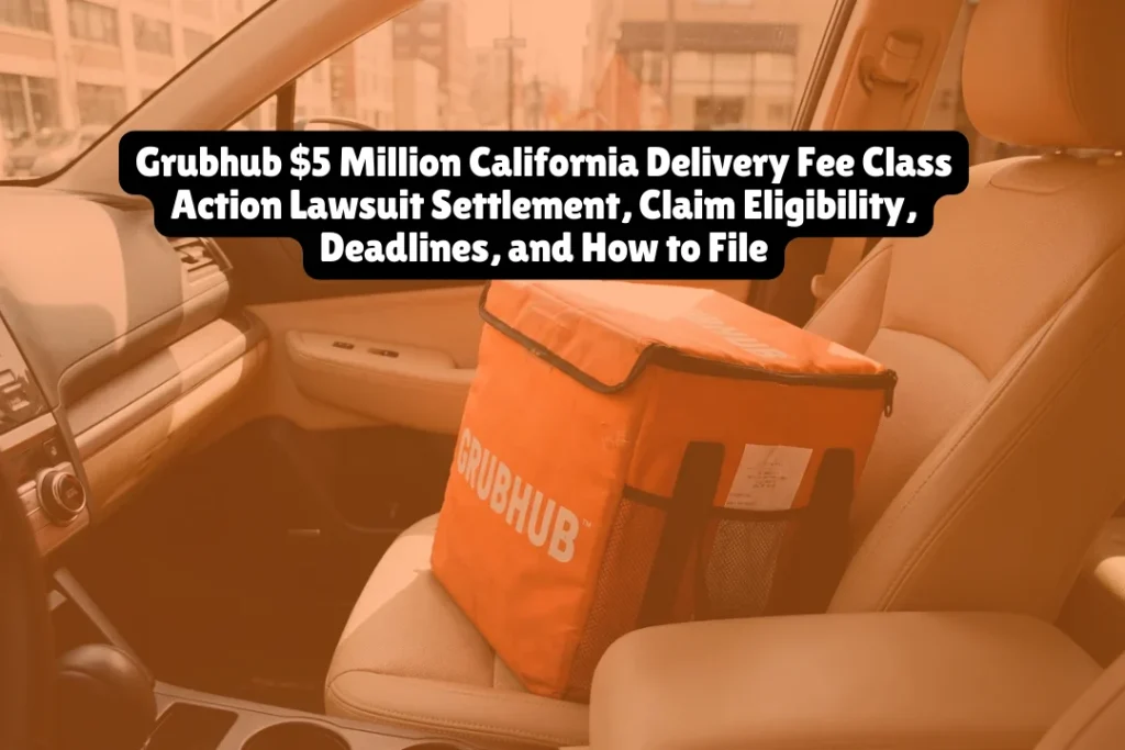 Grubhub $5 Million California Delivery Fee Class Action Lawsuit Settlement, Claim Eligibility, Deadlines, and How to File