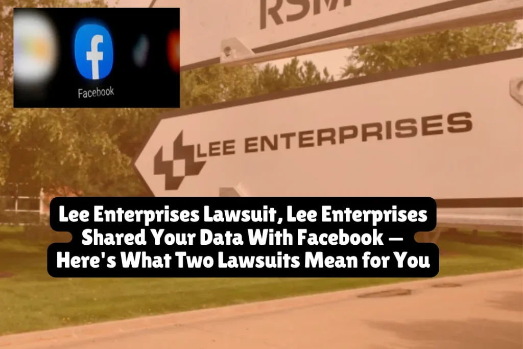 Lee Enterprises Lawsuit, Lee Enterprises Shared Your Data With Facebook — Here's What Two Lawsuits Mean for You