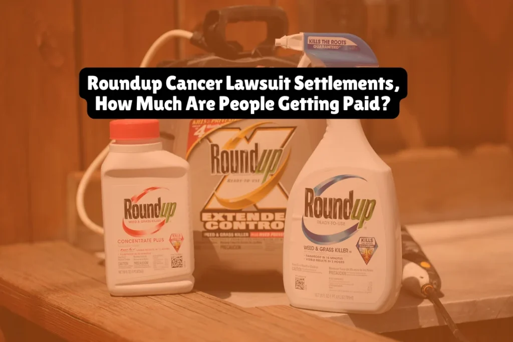 Roundup Cancer Lawsuit Settlements, How Much Are People Getting Paid?