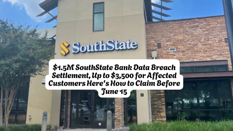 $1.5M SouthState Bank Data Breach Settlement, Up to $3,500 for Affected Customers Here's How to Claim Before June 15