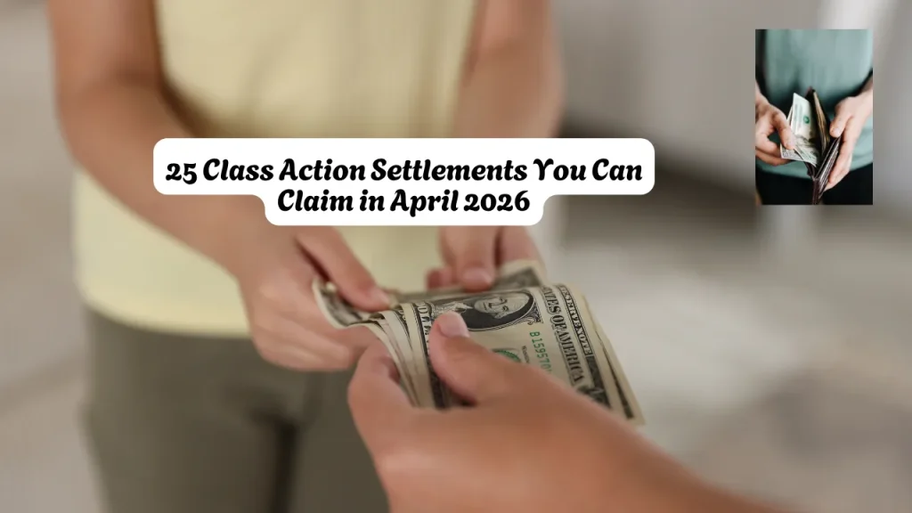 25 Class Action Settlements You Can Claim in April 2026