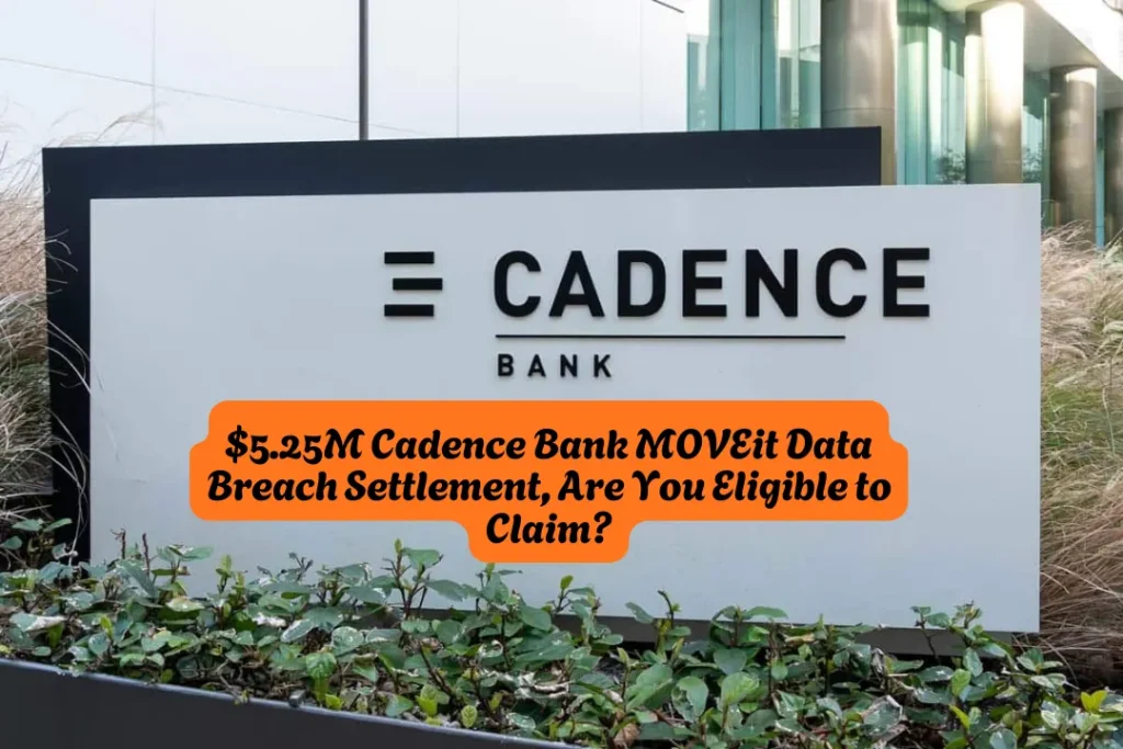 $5.25M Cadence Bank MOVEit Data Breach Settlement, Are You Eligible to Claim