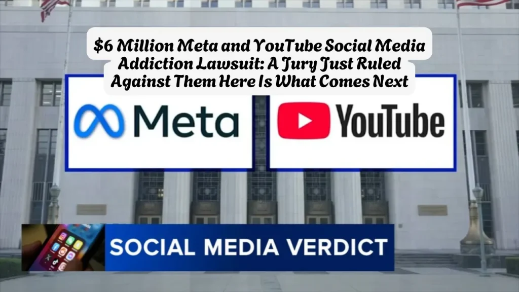 $6 Million Meta and YouTube Social Media Addiction Lawsuit A Jury Just Ruled Against Them Here Is What Comes Next