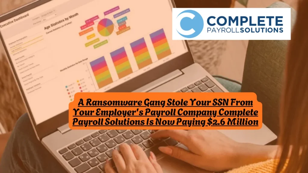 A Ransomware Gang Stole Your SSN From Your Employer's Payroll Company Complete Payroll Solutions Is Now Paying $2.6 Million