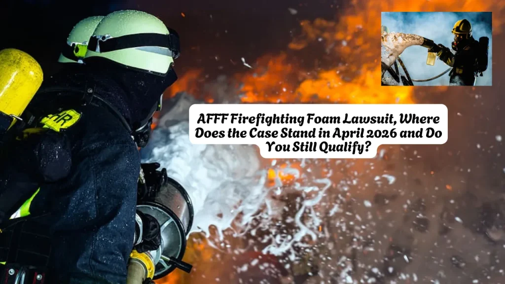 AFFF Firefighting Foam Lawsuit, Where Does the Case Stand in April 2026 and Do You Still Qualify