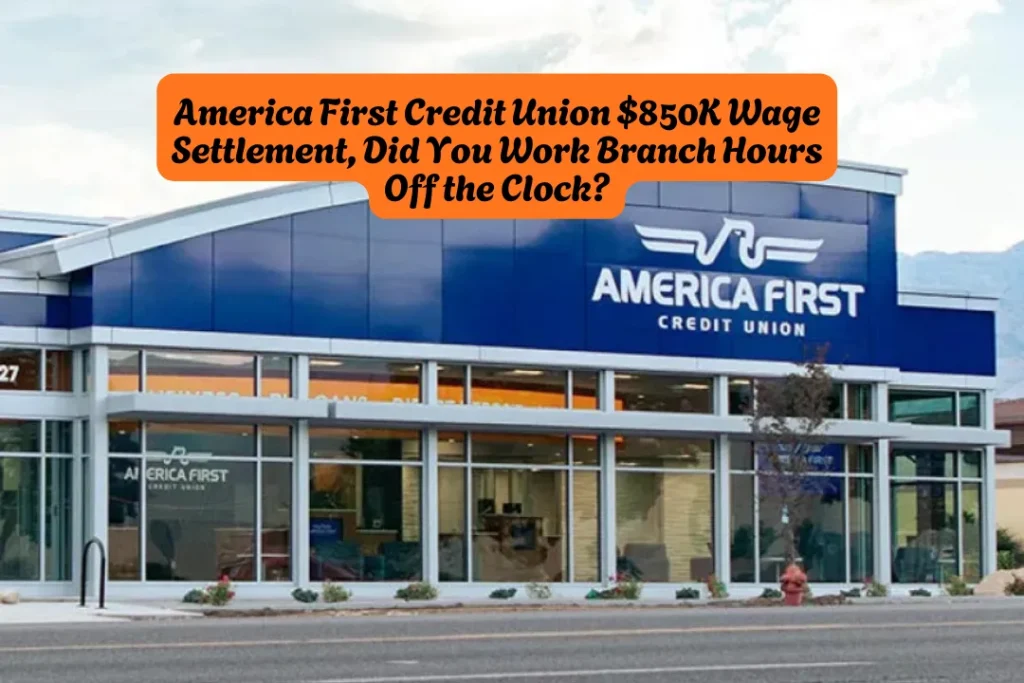 America First Credit Union $850K Wage Settlement, Did You Work Branch Hours Off the Clock