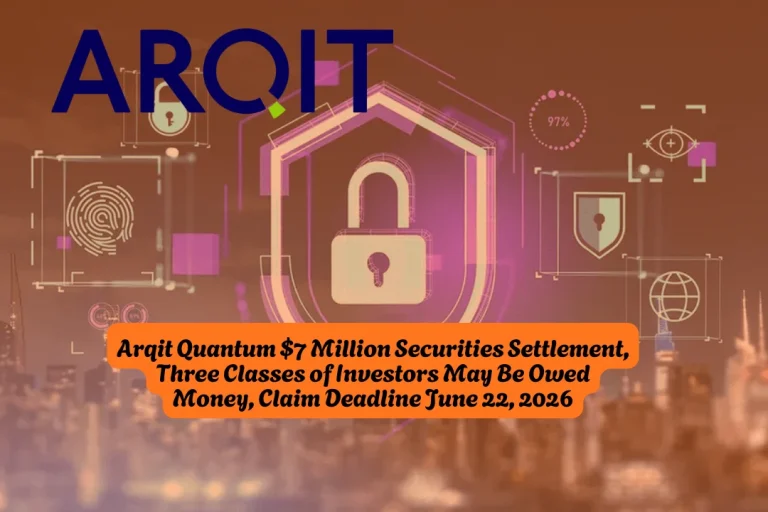 Arqit Quantum $7 Million Securities Settlement, Three Classes of Investors May Be Owed Money, Claim Deadline June 22, 2026