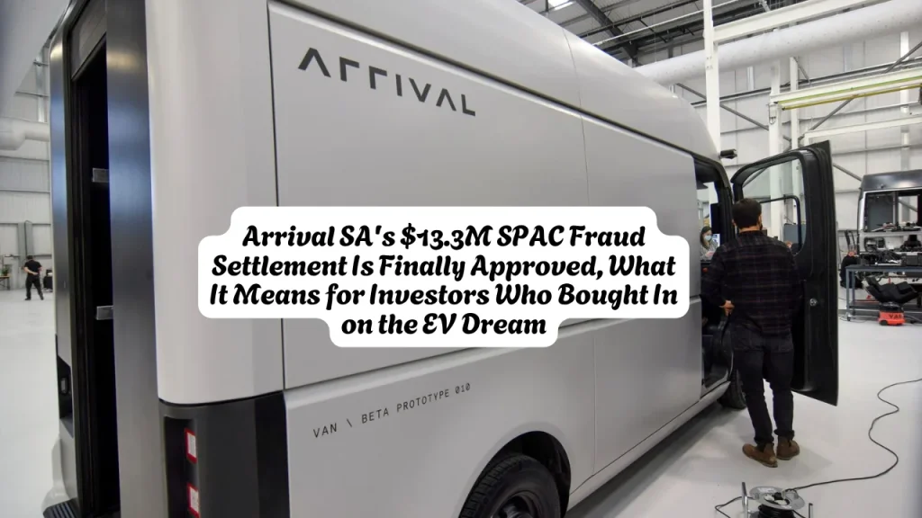 Arrival SA's $13.3M SPAC Fraud Settlement Is Finally Approved, What It Means for Investors Who Bought In on the EV Dream 1 Arrival SA's $13.3M SPAC Fraud Settlement Is Finally Approved, What It Means for Investors Who Bought In on the EV Dream