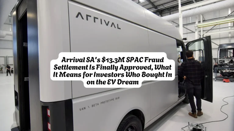 Arrival SA's $13.3M SPAC Fraud Settlement Is Finally Approved, What It Means for Investors Who Bought In on the EV Dream