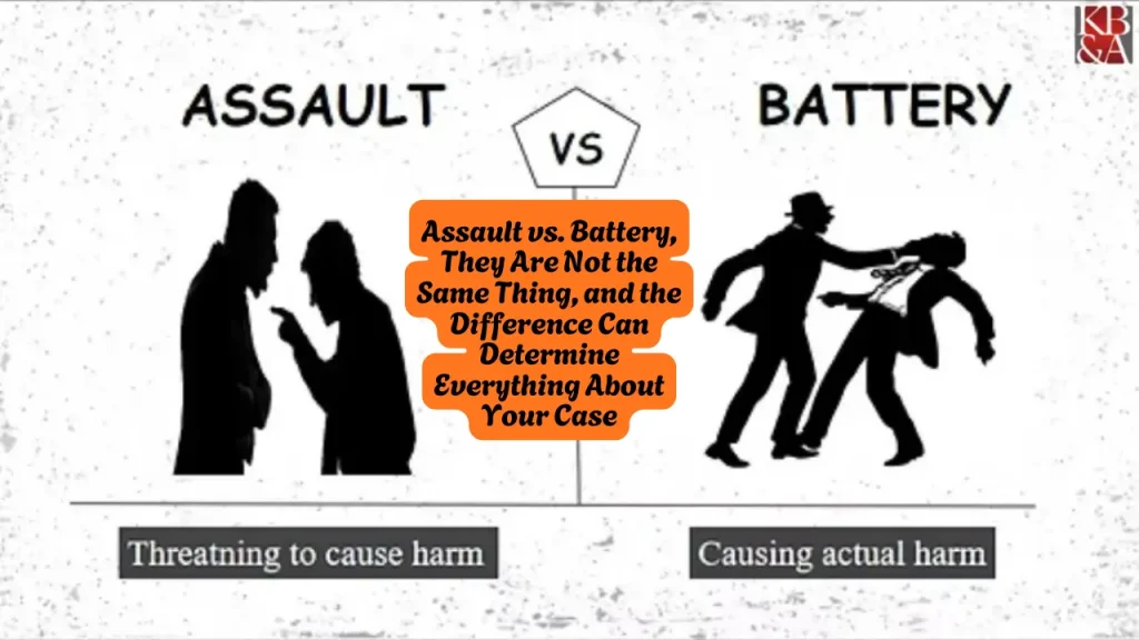 Assault vs. Battery, They Are Not the Same Thing, and the Difference Can Determine Everything About Your Case