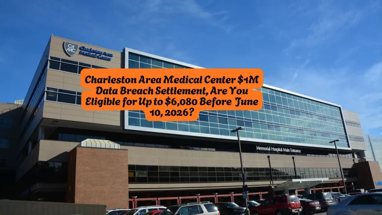 Charleston Area Medical Center $1M Data Breach Settlement, Are You Eligible for Up to $6,080 Before June 10, 2026