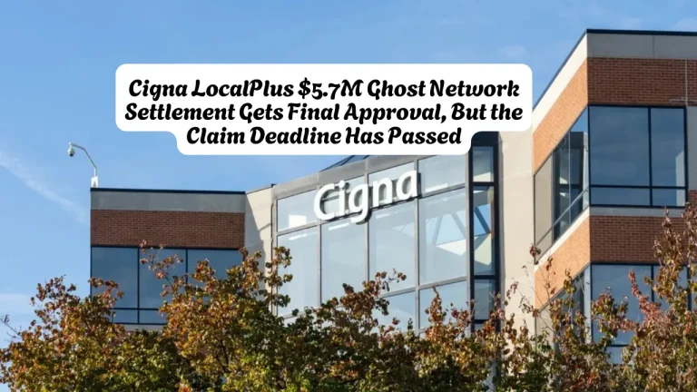 Cigna LocalPlus $5.7M Ghost Network Settlement Gets Final Approval, But the Claim Deadline Has Passed