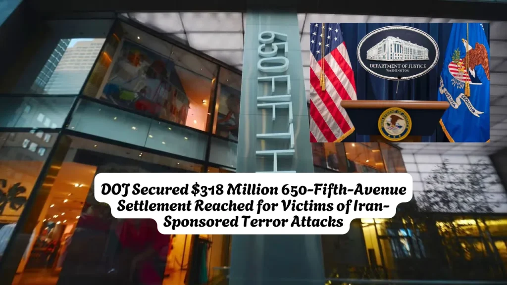 DOJ Secured $318 Million 650-Fifth-Avenue Settlement Reached for Victims of Iran-Sponsored Terror Attacks 1 DOJ Secured $318 Million 650-Fifth-Avenue Settlement Reached for Victims of Iran-Sponsored Terror Attacks