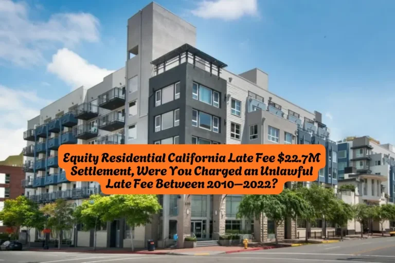 Equity Residential California Late Fee $22.7M Settlement, Were You Charged an Unlawful Late Fee Between 2010–2022?