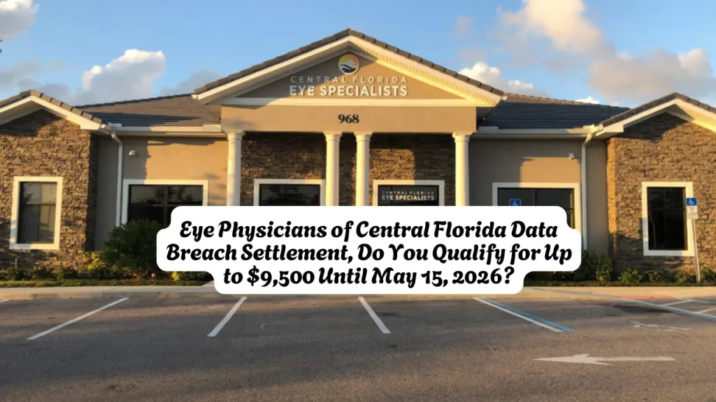 Eye Physicians of Central Florida Data Breach Settlement, Do You Qualify for Up to $9,500 Until May 15, 2026
