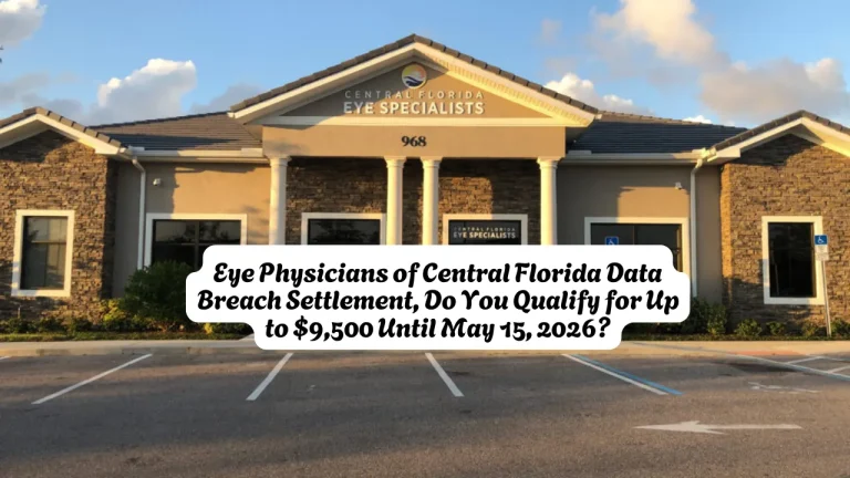 Eye Physicians of Central Florida Data Breach Settlement, Do You Qualify for Up to $9,500 Until May 15, 2026?