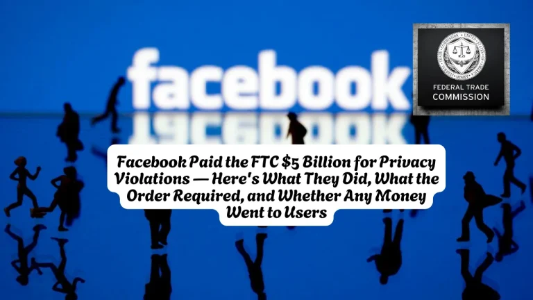 Facebook Paid the FTC $5 Billion for Privacy Violations — Here's What They Did, What the Order Required, and Whether Any Money Went to Users