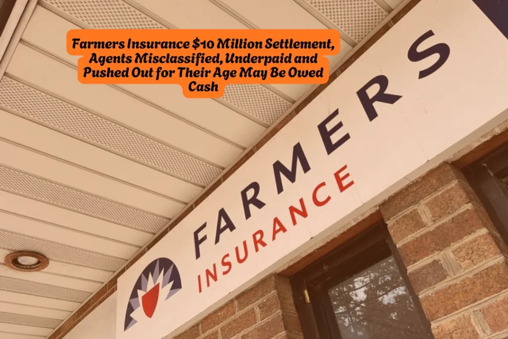 Farmers Insurance $10 Million Settlement, Agents Misclassified, Underpaid and Pushed Out for Their Age May Be Owed Cash