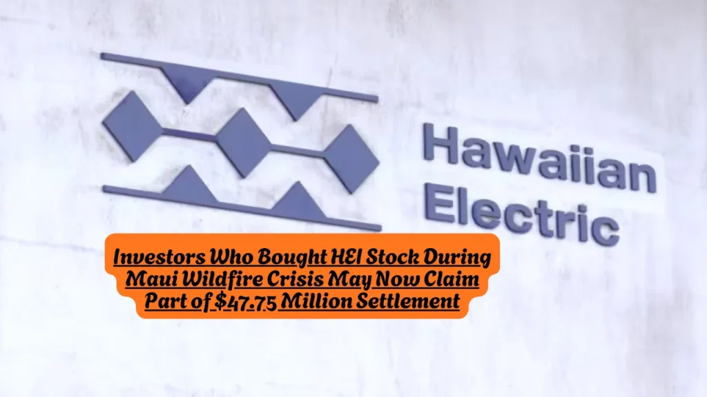 Investors Who Bought HEI Stock During Maui Wildfire Crisis May Now Claim Part of $47.75 Million Settlement