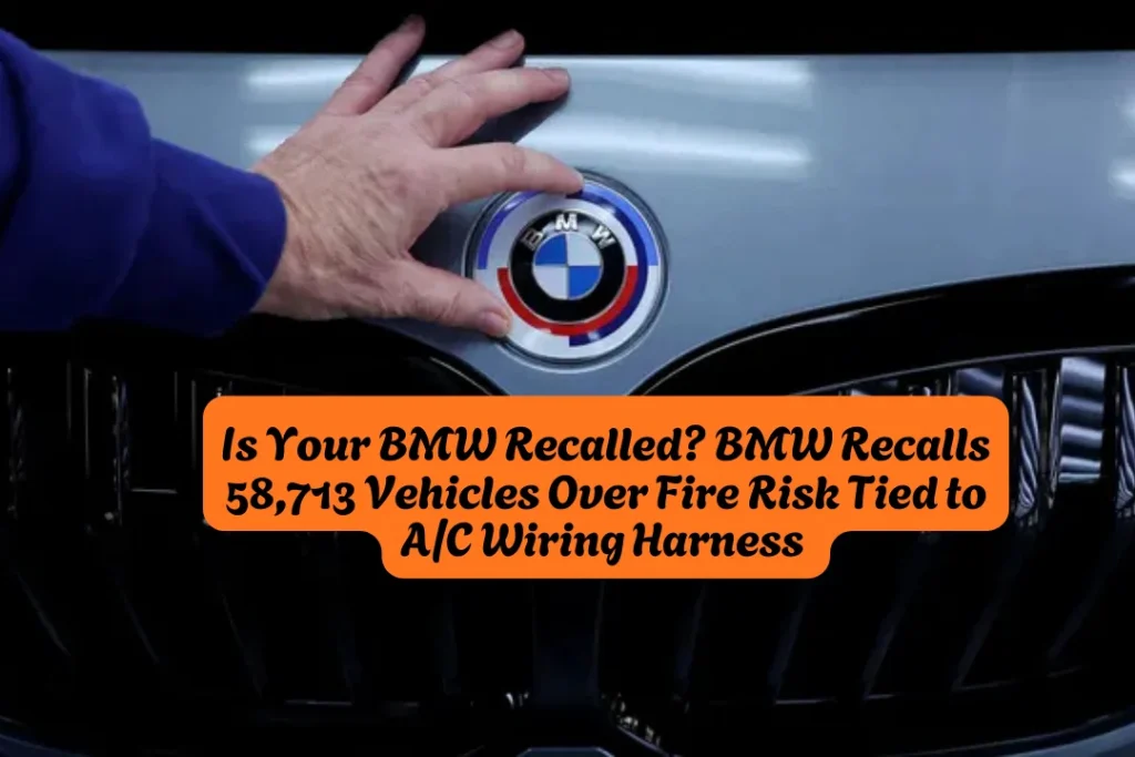 Is Your BMW Recalled BMW Recalls 58,713 Vehicles Over Fire Risk Tied to AC Wiring Harness 